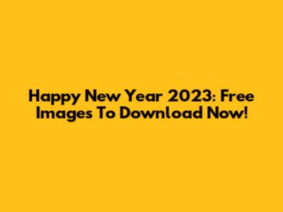 Happy New Year 2023: Free Images To Download Now!