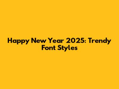 Happy New Year 2025: Trendy Font Styles