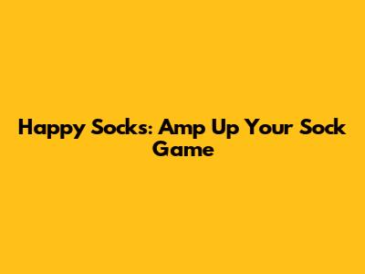Happy Socks: Amp Up Your Sock Game