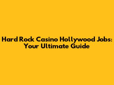 Hard Rock Casino Hollywood Jobs: Your Ultimate Guide