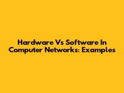 Hardware Vs Software In Computer Networks: Examples