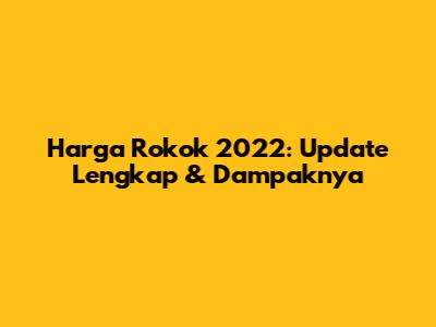 Harga Rokok 2022: Update Lengkap & Dampaknya