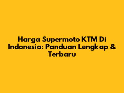 Harga Supermoto KTM Di Indonesia: Panduan Lengkap & Terbaru