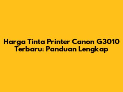 Harga Tinta Printer Canon G3010 Terbaru: Panduan Lengkap