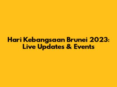 Hari Kebangsaan Brunei 2023: Live Updates & Events