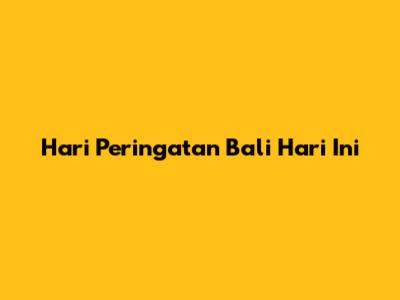 Hari Peringatan Bali Hari Ini