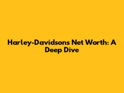 Harley-Davidson's Net Worth: A Deep Dive