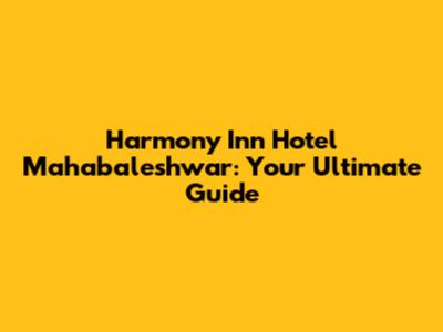 Harmony Inn Hotel Mahabaleshwar: Your Ultimate Guide