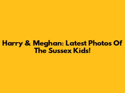 Harry & Meghan: Latest Photos Of The Sussex Kids!