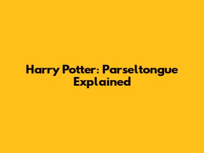 Harry Potter: Parseltongue Explained