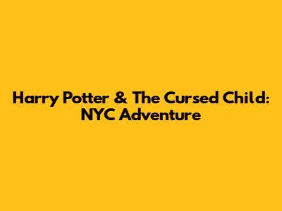 Harry Potter & The Cursed Child: NYC Adventure