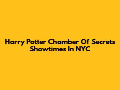 Harry Potter Chamber Of Secrets Showtimes In NYC