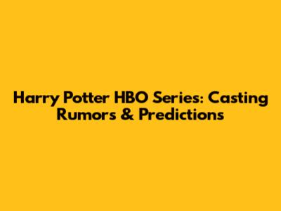Harry Potter HBO Series: Casting Rumors & Predictions