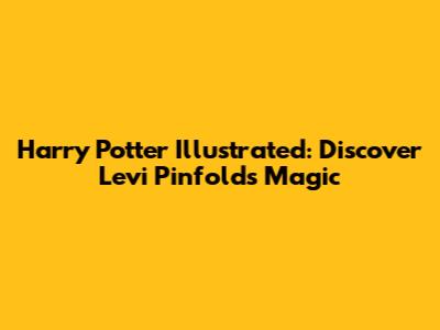 Harry Potter Illustrated: Discover Levi Pinfold's Magic