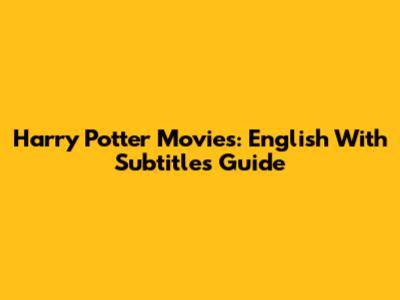 Harry Potter Movies: English With Subtitles Guide