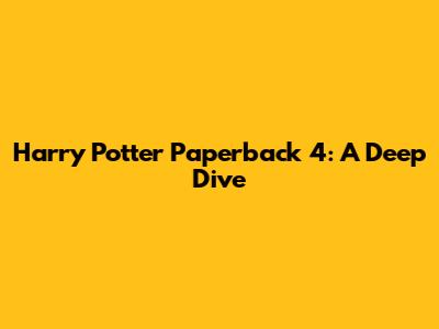 Harry Potter Paperback 4: A Deep Dive