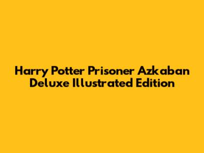 Harry Potter Prisoner Azkaban Deluxe Illustrated Edition