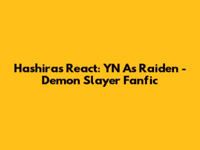 Hashiras React: YN As Raiden - Demon Slayer Fanfic
