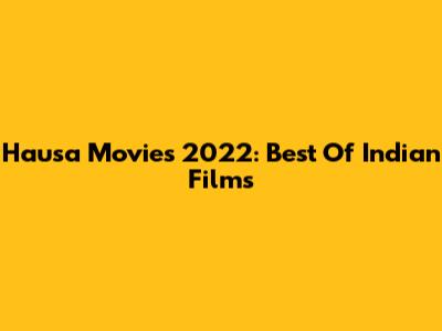 Hausa Movies 2022: Best Of Indian Films