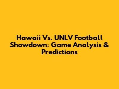 Hawaii Vs. UNLV Football Showdown: Game Analysis & Predictions