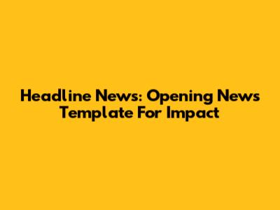 Headline News: Opening News Template For Impact