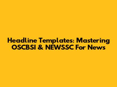 Headline Templates: Mastering OSCBSI & NEWSSC For News