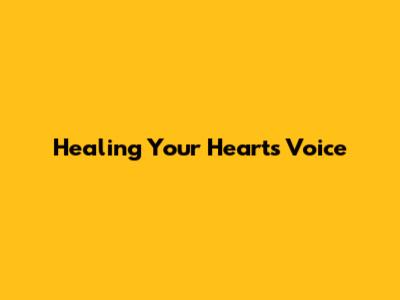 Healing Your Heart's Voice