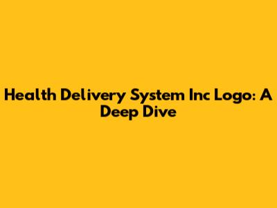 Health Delivery System Inc Logo: A Deep Dive