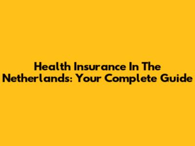 Health Insurance In The Netherlands: Your Complete Guide