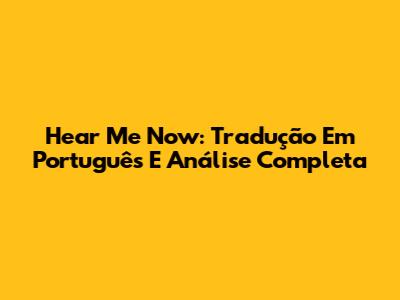 Hear Me Now: Tradução Em Português E Análise Completa