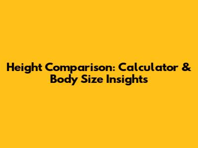 Height Comparison: Calculator & Body Size Insights