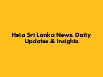 Hela Sri Lanka News: Daily Updates & Insights