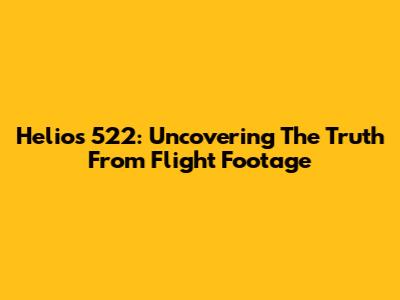 Helios 522: Uncovering The Truth From Flight Footage