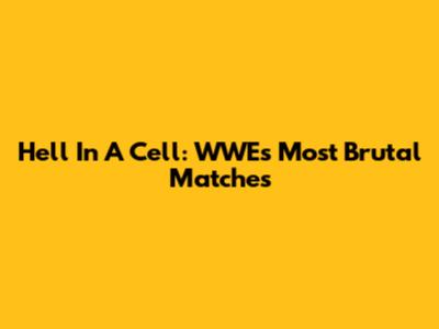 Hell In A Cell: WWE's Most Brutal Matches