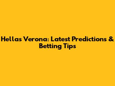 Hellas Verona: Latest Predictions & Betting Tips