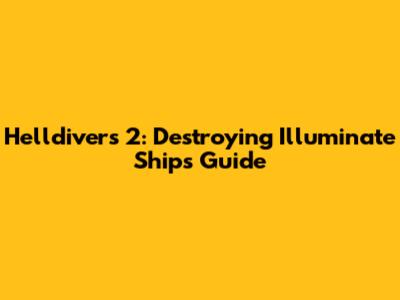 Helldivers 2: Destroying Illuminate Ships Guide