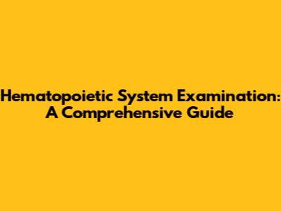 Hematopoietic System Examination: A Comprehensive Guide