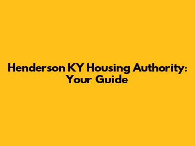 Henderson KY Housing Authority: Your Guide