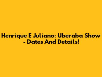 Henrique E Juliano: Uberaba Show - Dates And Details!