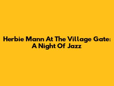 Herbie Mann At The Village Gate: A Night Of Jazz
