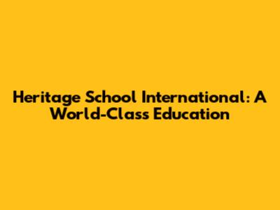 Heritage School International: A World-Class Education