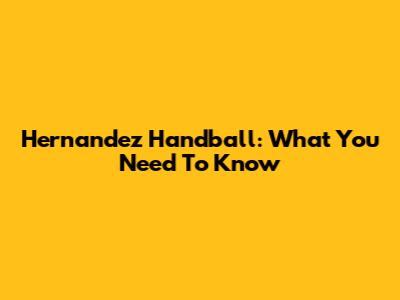 Hernandez Handball: What You Need To Know