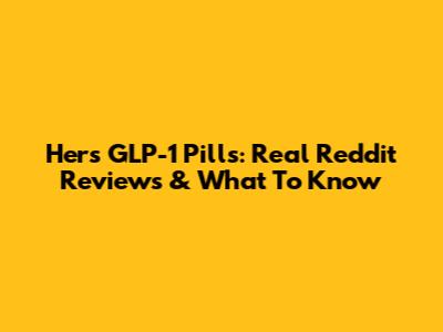 Hers GLP-1 Pills: Real Reddit Reviews & What To Know