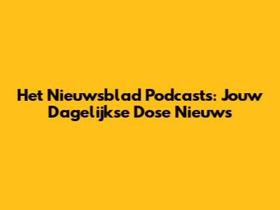 Het Nieuwsblad Podcasts: Jouw Dagelijkse Dose Nieuws