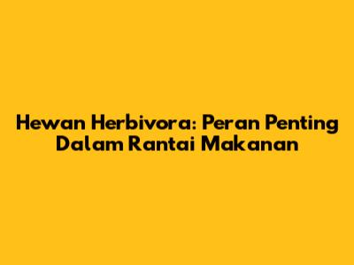 Hewan Herbivora: Peran Penting Dalam Rantai Makanan