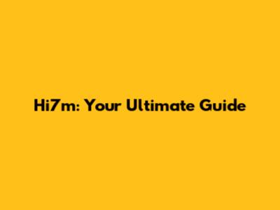 Hi7m: Your Ultimate Guide