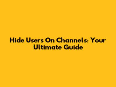Hide Users On Channels: Your Ultimate Guide