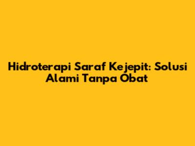 Hidroterapi Saraf Kejepit: Solusi Alami Tanpa Obat