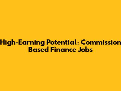 High-Earning Potential: Commission Based Finance Jobs