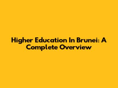 Higher Education In Brunei: A Complete Overview